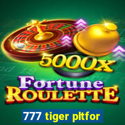 777 tiger pltfor